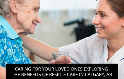 Caring For Your Loved Ones: Exploring The Benefits Of Respite Care In Calgary, AB