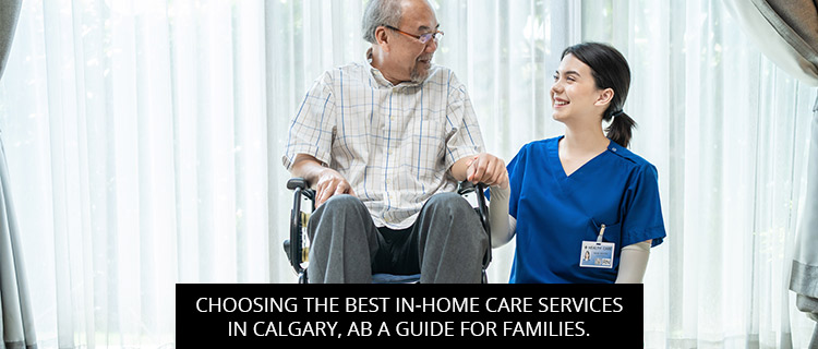 Choosing The Best In-Home Care Services In Calgary, AB: A Guide For Families